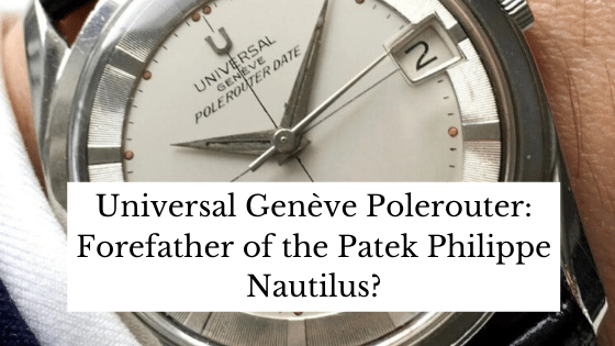 Universal Genève Polerouter: Forefather of the Patek Philippe Nautilus?